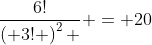 \frac{{6!}}{{\left( {3!} \right)^2 }} = 20