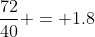 \frac{{72}}{{40}} = 1.8