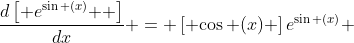 \frac{{d\left[ {e^{\sin (x)} } \right]}}{{dx}} = \left[ {\cos (x)} \right]e^{\sin (x)} 