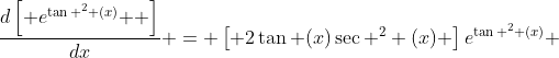 \frac{{d\left[ {e^{\tan ^2 (x)} } \right]}}{{dx}} = \left[ {2\tan (x)\sec ^2 (x)} \right]e^{\tan ^2 (x)} 