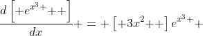 \frac{{d\left[ {e^{x^3 } } \right]}}{{dx}} = \left[ {3x^2 } \right]e^{x^3 } 