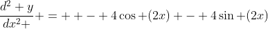 \frac{{d^2 y}}{{dx^2 }} =  - 4\cos (2x) - 4\sin (2x)