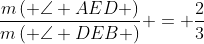 \frac{{m\left( {\angle AED} \right)}}{{m\left( {\angle DEB} \right)}} = \frac{2}{3}