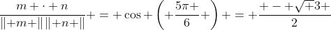 \frac{{m \cdot n}}{{\left\| m \right\|\left\| n \right\|}} = \cos \left( {\frac{{5\pi }}{6}} \right) = \frac{{ - \sqrt 3 }}{2}
