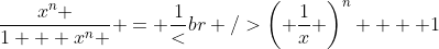 \left| x \right| > 1\;,\;\frac{{x^n }}{{1 + x^n }} = \frac{1}<br />
{{\left( {\frac{1}{x}} \right)^n  + 1}}