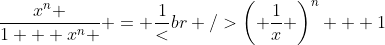 \left| x \right| > 1\;,\;\frac{{x^n }}{{1 + x^n }} = \frac{1}<br />
{{\left( {\frac{1}{x}} \right)^n + 1}}