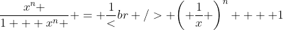 \left| x \right| > 1\;,\;\frac{{x^n }}{{1 + x^n }} = \frac{1}<br />
+{{\left( {\frac{1}{x}} \right)^n  + 1}}