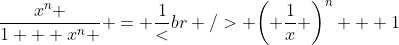 \left| x \right| > 1\;,\;\frac{{x^n }}{{1 + x^n }} = \frac{1}<br />
+{{\left( {\frac{1}{x}} \right)^n + 1}}
