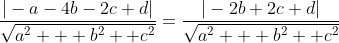 \frac{|-a-4b-2c+d|}{\sqrt{a^2 + b^2 +c^2}}=\frac{|-2b+2c+d|}{\sqrt{a^2 + b^2 +c^2}}