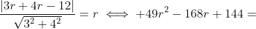 \frac{|3r+4r-12|}{\sqrt{3^2+4^2}}=r\iff 49r^2-168r+144=