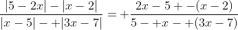 \frac{|5-2x|-|x-2|}{|x-5|- |3x-7|}= \frac{2x-5 -(x-2)}{5- x- (3x-7)}