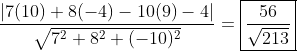 \frac{|7(10)+8(-4)-10(9)-4|}{\sqrt{7^{2}+8^{2}+(-10)^{2}}}=\boxed{\frac{56}{\sqrt{213}}}