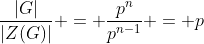 \frac{|G|}{|Z(G)|} = \frac{p^n}{p^{n-1}} = p
