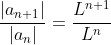 \frac{|a_{n+1}|}{|a_n|}=\frac{L^{n+1}}{L^n}