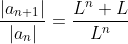 \frac{|a_{n+1}|}{|a_n|}=\frac{L^n L}{L^n}