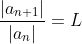 \frac{|a_{n+1}|}{|a_n|}=L