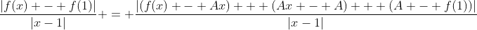 \frac{|f(x) - f(1)|}{|x-1|} = \frac{|(f(x) - Ax) + (Ax - A) + (A - f(1))|}{|x-1|}
