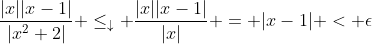\frac{|x||x-1|}{|x^2+2|} \leq_{\downarrow} \frac{|x||x-1|}{|x|} = |x-1| < \epsilon