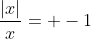 \frac{|x|}{x}= -1