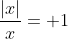 \frac{|x|}{x}= 1