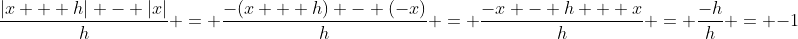\frac{|x + h| - |x|}{h} = \frac{-(x + h) - (-x)}{h} = \frac{-x - h + x}{h} = \frac{-h}{h} = -1