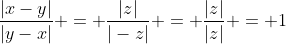 \frac{|x-y|}{|y-x|} = \frac{|z|}{|-z|} = \frac{|z|}{|z|} = 1
