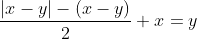 \frac{|x-y|-(x-y)}{2}+x=y