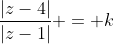 \frac{|z-4|}{|z-1|} = k