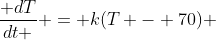 \frac{ dT}{dt } = k(T - 70) 