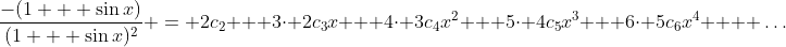 \frac{-(1 + \sin{x})}{(1 + \sin{x})^2} = 2c_2 + 3\cdot 2c_3x + 4\cdot 3c_4x^2 + 5\cdot 4c_5x^3 + 6\cdot 5c_6x^4 +  \dots