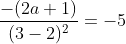 \frac{-(2a+1)}{(3-2)^{2}}=-5