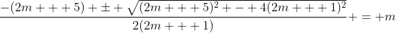 \frac{-(2m + 5) \pm \sqrt{(2m + 5)^2 - 4(2m + 1)^2}}{2(2m + 1)} = m