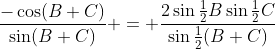 \frac{-\cos(B+C)}{\sin(B+C)} = \frac{2\sin\frac12B\sin\frac12C}{\sin\frac12(B+C)}
