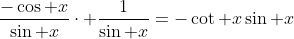 \frac{-\cos x}{\sin x}\cdot \frac{1}{\sin x}=-\cot x\sin x