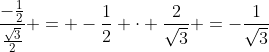 \frac{-\frac{1}{2}}{\frac{\sqrt{3}}{2}} = -\frac{1}{2} \cdot \frac{2}{\sqrt{3}} =-\frac{1}{\sqrt{3}}