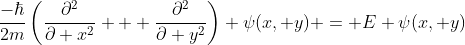 \frac{-\hbar}{2m}\left(\frac{\partial^2}{\partial x^2} + \frac{\partial^2}{\partial y^2}\right) \psi(x, y) = E \psi(x, y)