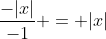 \frac{-|x|}{-1} = |x|