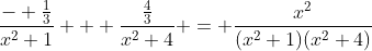 \frac{- \frac{1}{3}}{x^2+1} + \frac{\frac{4}{3}}{x^2+4} = \frac{x^2}{(x^2+1)(x^2+4)}