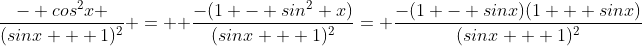 \frac{- cos^2x }{(sinx + 1)^2} =  \frac{-(1 - sin^2 x)}{(sinx + 1)^2}= \frac{-(1 - sinx)(1 + sinx)}{(sinx + 1)^2}