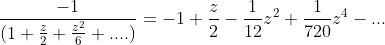 \frac{-1}{(1+\frac{z}{2}+\frac{z^2}{6}+....)}=-1+\frac{z}{2}-\frac{1}{12}z^2+\frac{1}{720}z^4-...