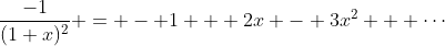 \frac{-1}{(1+x)^2} = - 1 + 2x - 3x^2 + \cdots