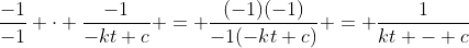 \frac{-1}{-1} \cdot \frac{-1}{-kt+c} = \frac{(-1)(-1)}{-1(-kt+c)} = \frac{1}{kt - c}