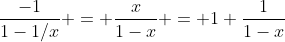 \frac{-1}{1-1/x} = \frac{x}{1-x} = 1+\frac{1}{1-x}