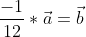 \frac{-1}{12}*\vec{a}=\vec{b}