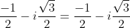 \frac{-1}{2}-i\frac{\sqrt{3}}{2}=\frac{-1}{2}-i\frac{\sqrt{3}}{2}