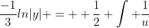 \frac{-1}{3}ln|y| =  \frac{1}{2} \int \frac{1}{u}