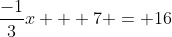 \frac{-1}{3}x + 7 = 16