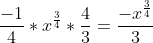 \frac{-1}{4}*x^{\frac{3}{4}}*\frac{4}{3}=\frac{-x^{\frac{3}{4}}}{3}