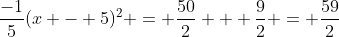 \frac{-1}{5}(x - 5)^2 = \frac{50}{2} + \frac{9}{2} = \frac{59}{2}