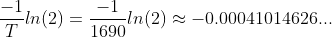 \frac{-1}{T}ln(2)=\frac{-1}{1690}ln(2)\approx{-0.00041014626...}